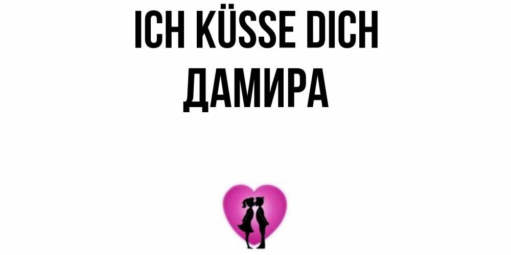 Открытка на каждый день с именем, Дамира Ich küsse dich поцелуй Прикольная открытка с пожеланием онлайн скачать бесплатно 