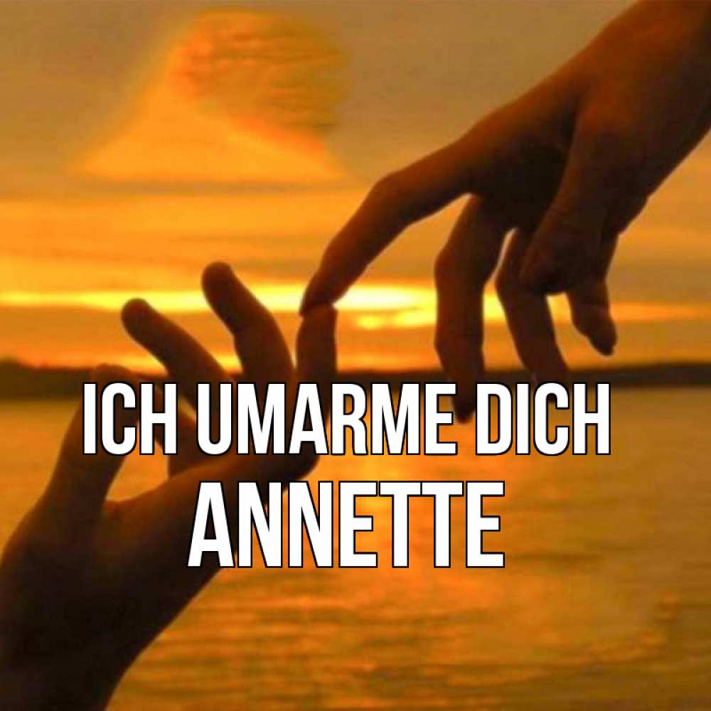 Открытка на каждый день с именем, Annette Ich umarme dich прикосновение нежное к любимому Прикольная открытка с пожеланием онлайн скачать бесплатно 