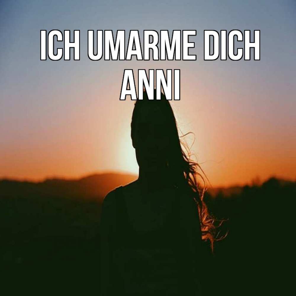 Открытка на каждый день с именем, Anni Ich umarme dich силуэт длинноволосой девушки Прикольная открытка с пожеланием онлайн скачать бесплатно 