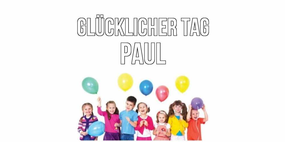 Открытка на каждый день с именем, Paul Glücklicher Tag открытка для ребенка Прикольная открытка с пожеланием онлайн скачать бесплатно 