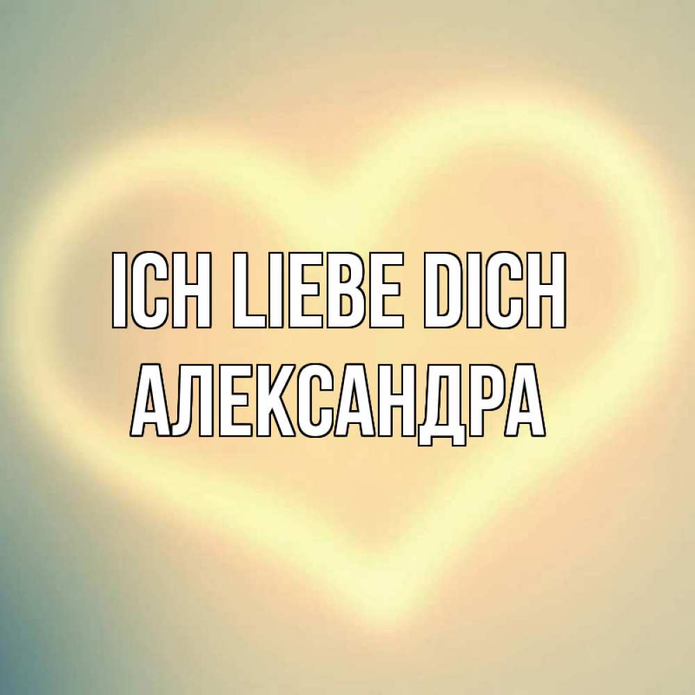 Открытка на каждый день с именем, Александра Ich liebe dich сердце Прикольная открытка с пожеланием онлайн скачать бесплатно 
