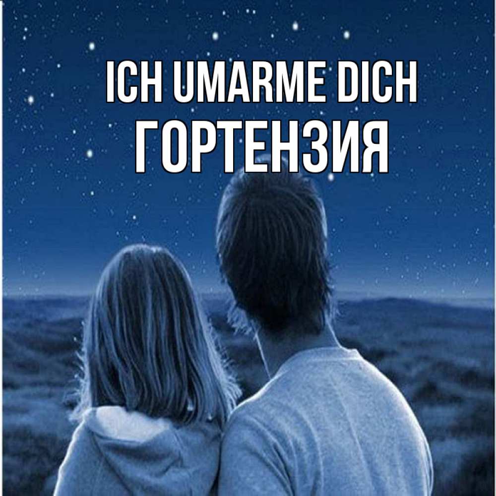 Открытка на каждый день с именем, Гортензия Ich umarme dich парень с девушкой смотрят на звезды Прикольная открытка с пожеланием онлайн скачать бесплатно 