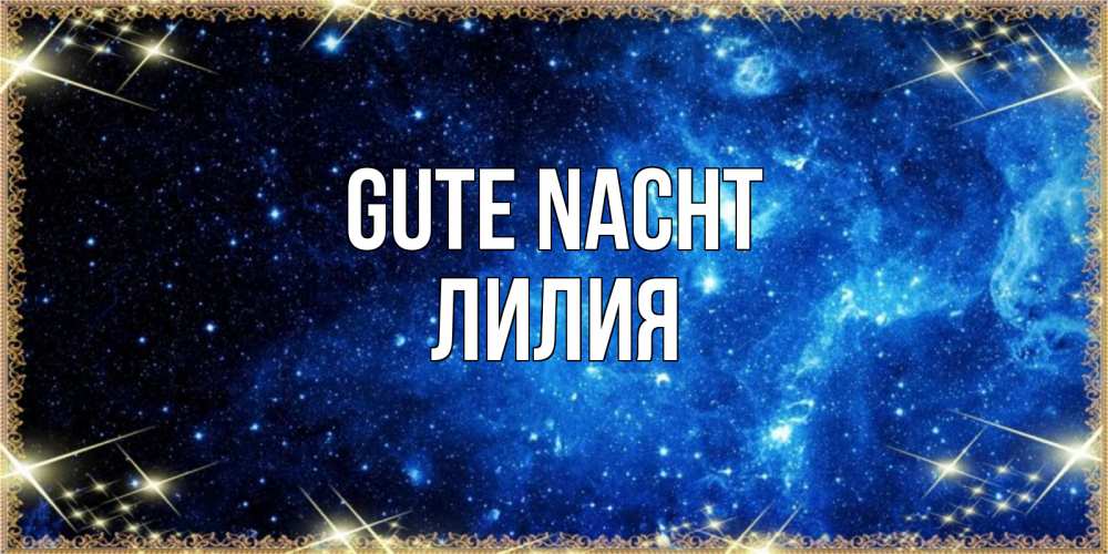 Открытка на каждый день с именем, Лилия Gute Nacht ночь пришла и желает сна Прикольная открытка с пожеланием онлайн скачать бесплатно 