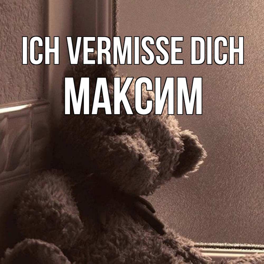Открытка на каждый день с именем, Максим Ich vermisse dich скучаем тут Прикольная открытка с пожеланием онлайн скачать бесплатно 