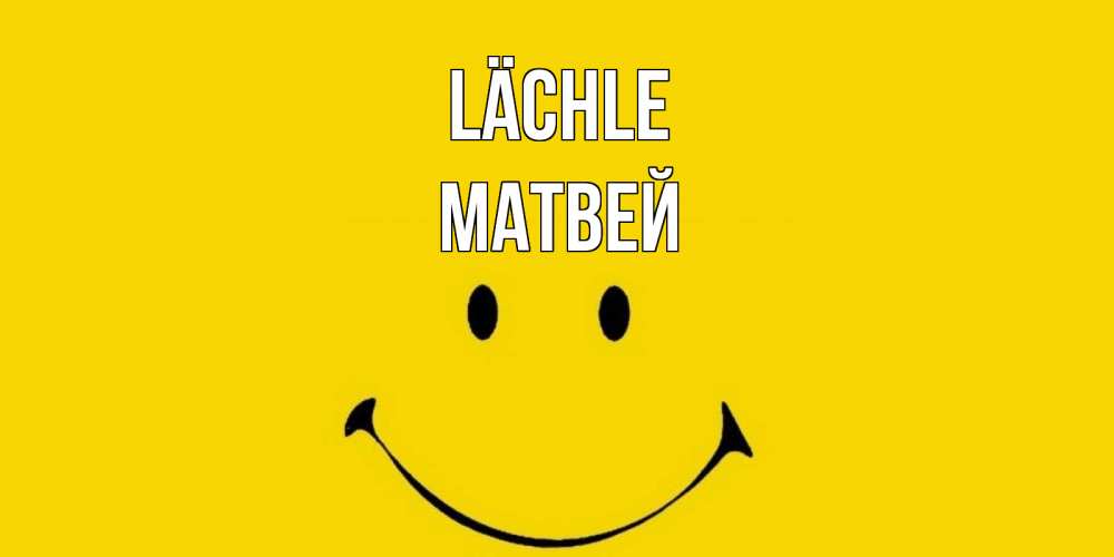 Открытка на каждый день с именем, Матвей Lächle радость и улыбка Прикольная открытка с пожеланием онлайн скачать бесплатно 