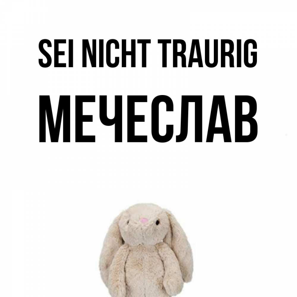 Открытка на каждый день с именем, Мечеслав Sei nicht traurig детская игрушка зайчика Прикольная открытка с пожеланием онлайн скачать бесплатно 