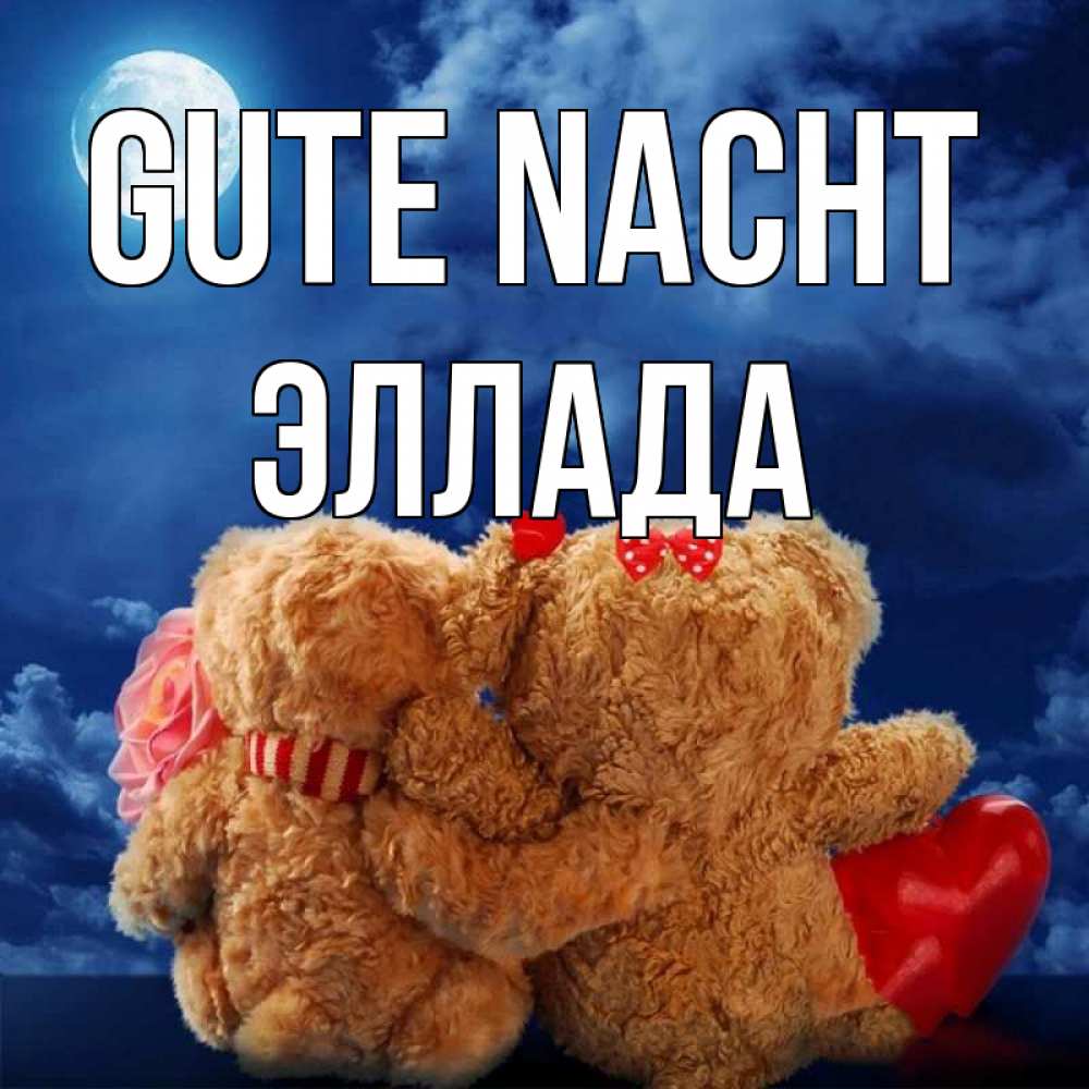 Открытка на каждый день с именем, Эллада Gute Nacht плюшевые Прикольная открытка с пожеланием онлайн скачать бесплатно 