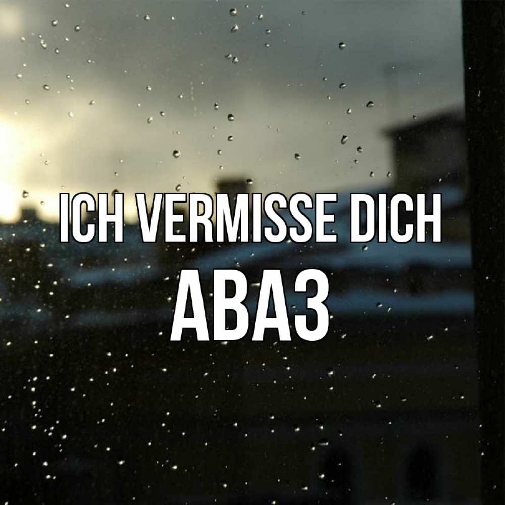 Открытка на каждый день с именем, Аваз Ich vermisse dich капли на стекле Прикольная открытка с пожеланием онлайн скачать бесплатно 