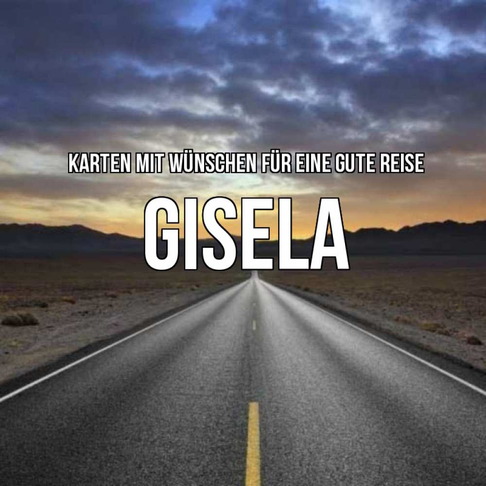 Открытка на каждый день с именем, Gisela Karten mit Wünschen für eine gute Reise горы на горизонте Прикольная открытка с пожеланием онлайн скачать бесплатно 
