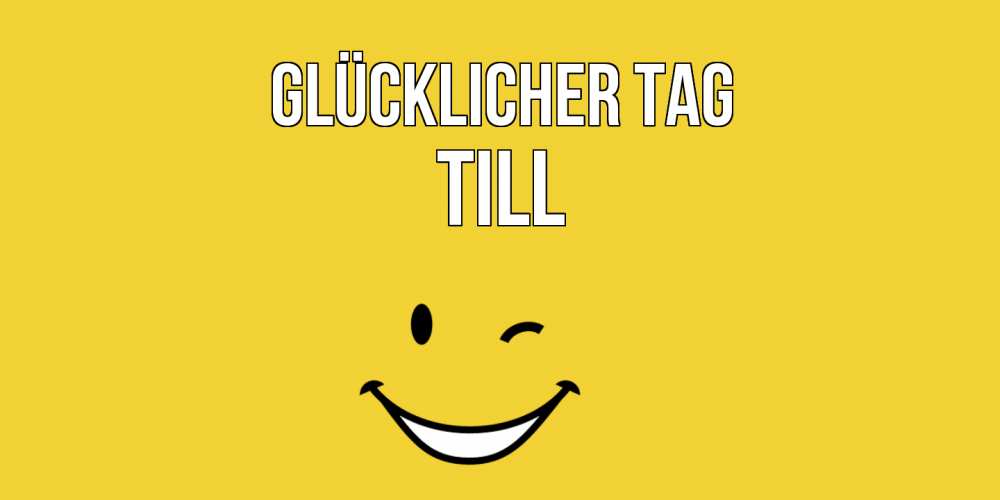 Открытка на каждый день с именем, Till Glücklicher Tag позитивного дня Прикольная открытка с пожеланием онлайн скачать бесплатно 
