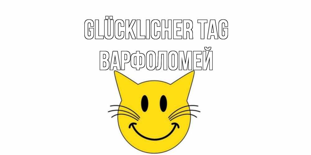 Открытка на каждый день с именем, Варфоломей Glücklicher Tag открытка с котом Прикольная открытка с пожеланием онлайн скачать бесплатно 