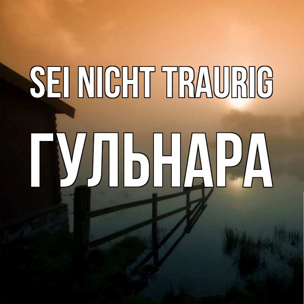 Открытка на каждый день с именем, Гульнара Sei nicht traurig дом у озера Прикольная открытка с пожеланием онлайн скачать бесплатно 