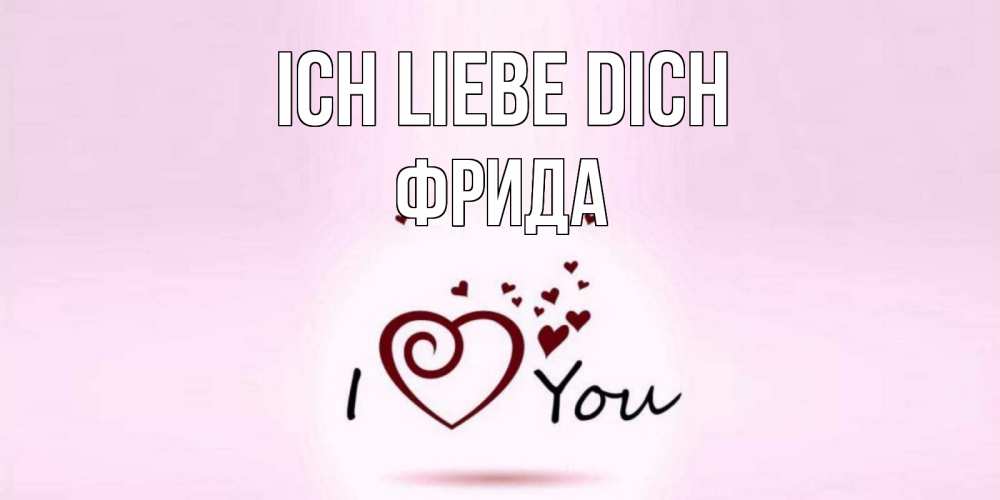 Открытка на каждый день с именем, Фрида Ich liebe dich сердце Прикольная открытка с пожеланием онлайн скачать бесплатно 