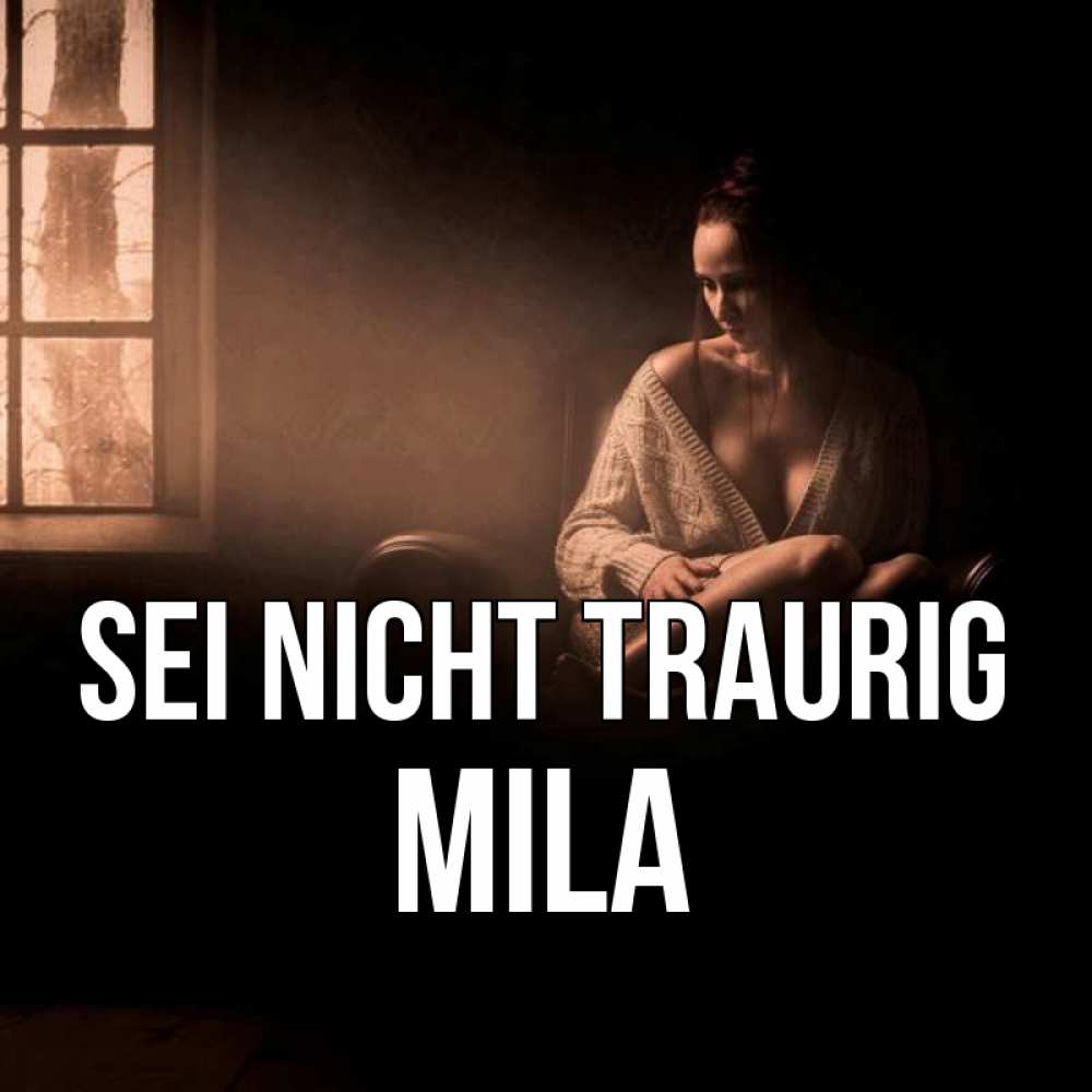 Открытка на каждый день с именем, Mila Sei nicht traurig сидя у окна Прикольная открытка с пожеланием онлайн скачать бесплатно 