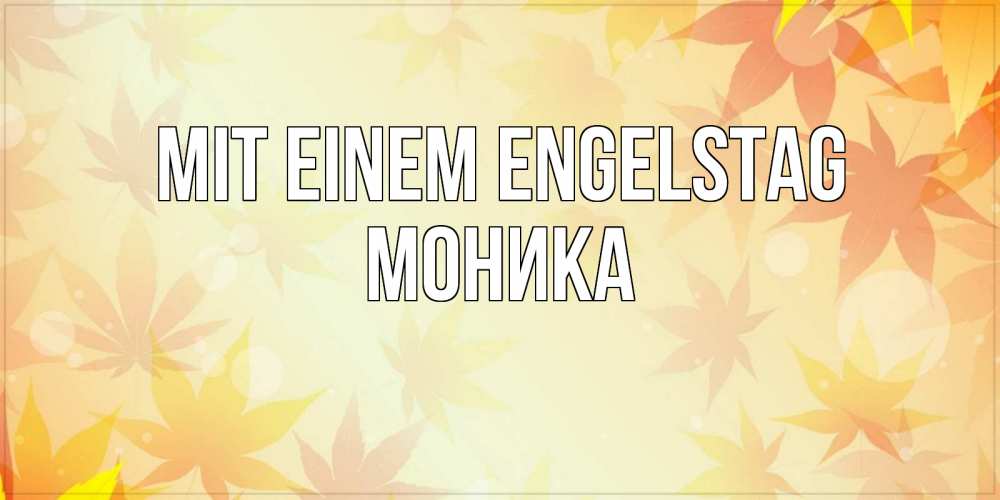 Открытка на каждый день с именем, Моника Mit einem Engelstag поздравления с днем ангела бесплатно Прикольная открытка с пожеланием онлайн скачать бесплатно 
