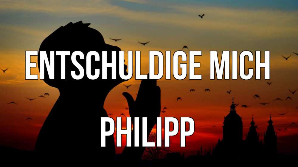 Открытка на каждый день с именем, Philipp Entschuldige mich прошу прощения Прикольная открытка с пожеланием онлайн скачать бесплатно 