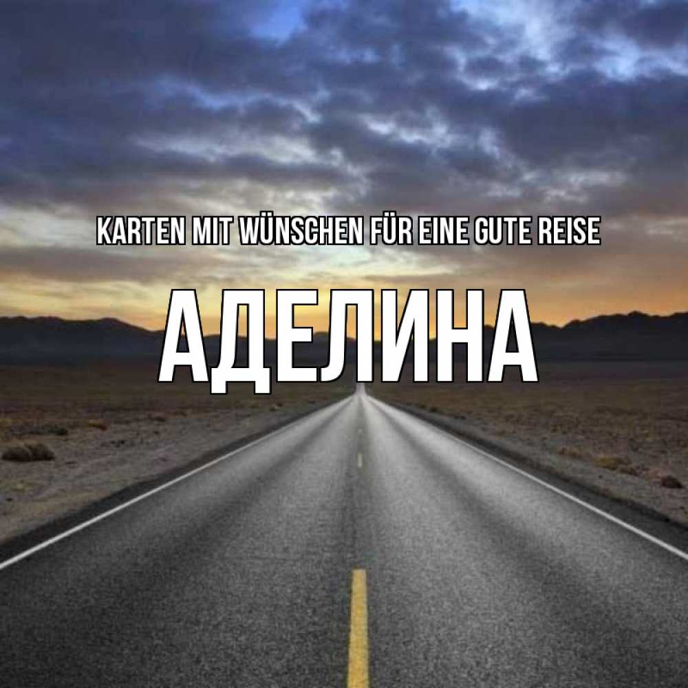 Открытка на каждый день с именем, Аделина Karten mit Wünschen für eine gute Reise горы на горизонте Прикольная открытка с пожеланием онлайн скачать бесплатно 