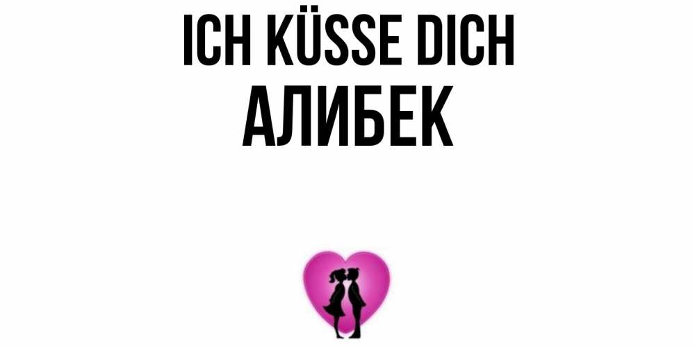 Открытка на каждый день с именем, Алибек Ich küsse dich поцелуй Прикольная открытка с пожеланием онлайн скачать бесплатно 