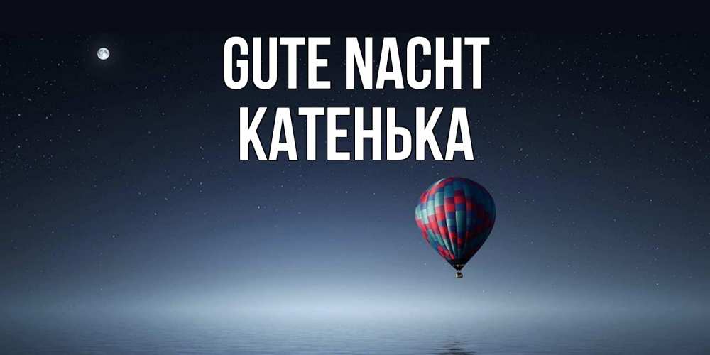 Открытка на каждый день с именем, Катенька Gute Nacht ночная открытка Прикольная открытка с пожеланием онлайн скачать бесплатно 