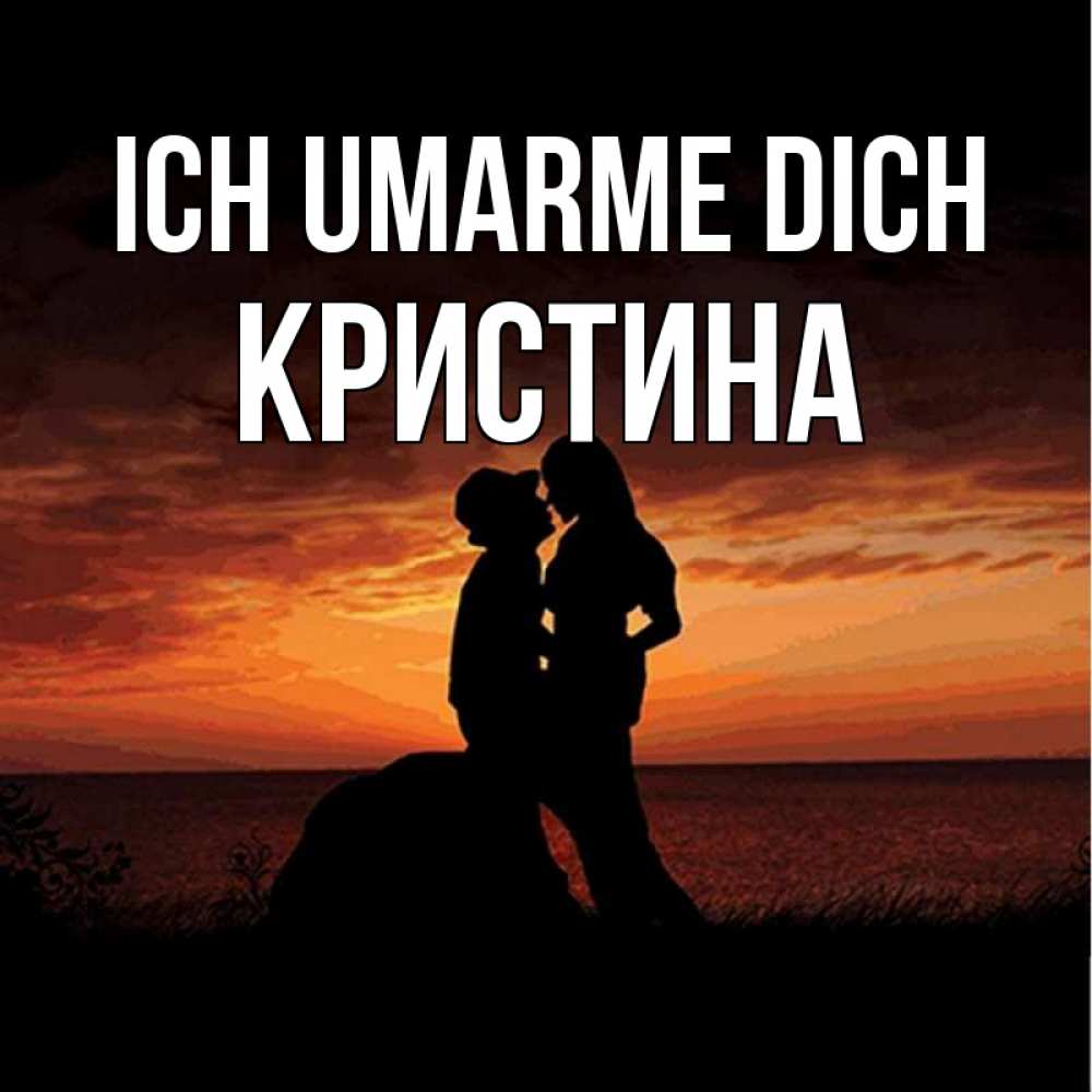 Открытка на каждый день с именем, Кристина Ich umarme dich парень и девушка и оранжевое небо Прикольная открытка с пожеланием онлайн скачать бесплатно 
