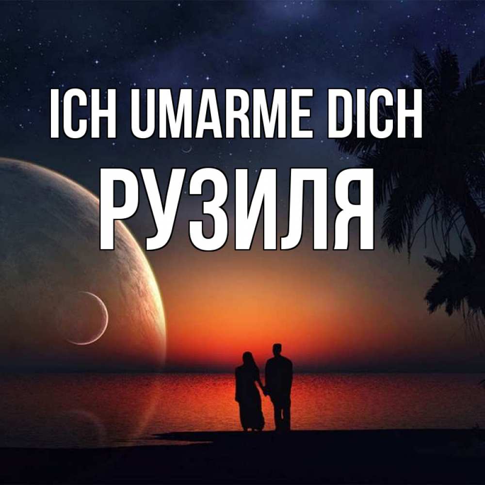 Открытка на каждый день с именем, Рузиля Ich umarme dich восход спутников Прикольная открытка с пожеланием онлайн скачать бесплатно 