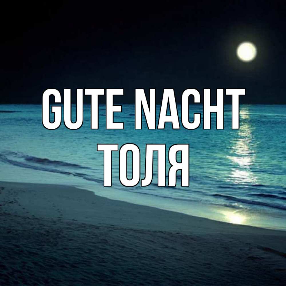 Открытка на каждый день с именем, Толя Gute Nacht нежное море ночью Прикольная открытка с пожеланием онлайн скачать бесплатно 