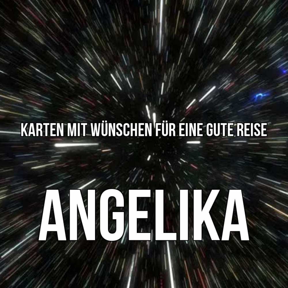 Открытка на каждый день с именем, Angelika Karten mit Wünschen für eine gute Reise туннель Прикольная открытка с пожеланием онлайн скачать бесплатно 