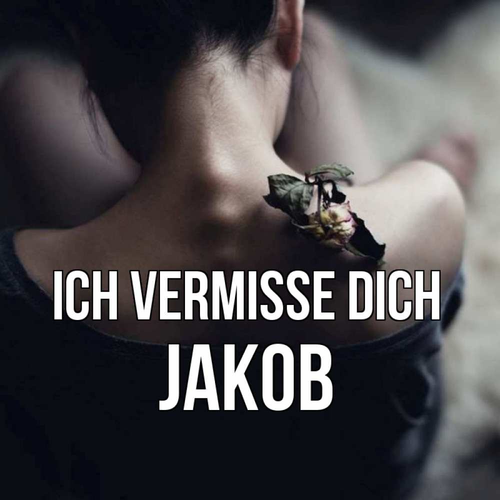 Открытка на каждый день с именем, Jakob Ich vermisse dich засох цветок Прикольная открытка с пожеланием онлайн скачать бесплатно 