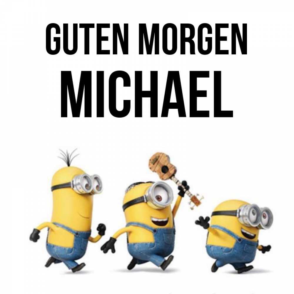 Открытка на каждый день с именем, Michael Guten Morgen миньоны и прекрасное утро Прикольная открытка с пожеланием онлайн скачать бесплатно 