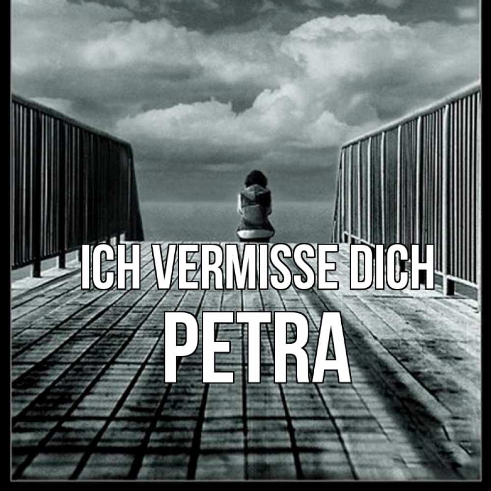 Открытка на каждый день с именем, Petra Ich vermisse dich грусть 2 Прикольная открытка с пожеланием онлайн скачать бесплатно 