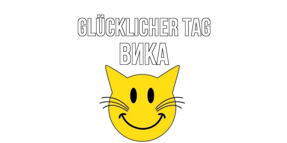 Открытка на каждый день с именем, Вика Glücklicher Tag открытка с котом Прикольная открытка с пожеланием онлайн скачать бесплатно 