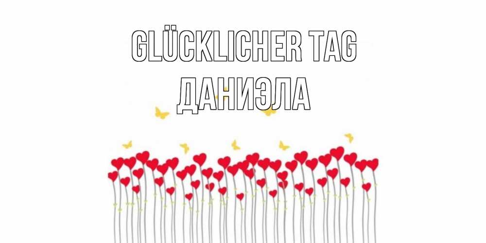 Открытка на каждый день с именем, Даниэла Glücklicher Tag открытка отличного дня с сердечками Прикольная открытка с пожеланием онлайн скачать бесплатно 