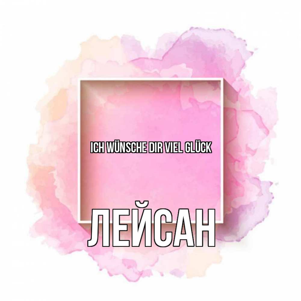 Открытка на каждый день с именем, Лейсан Ich wünsche dir viel Glück рамка Прикольная открытка с пожеланием онлайн скачать бесплатно 