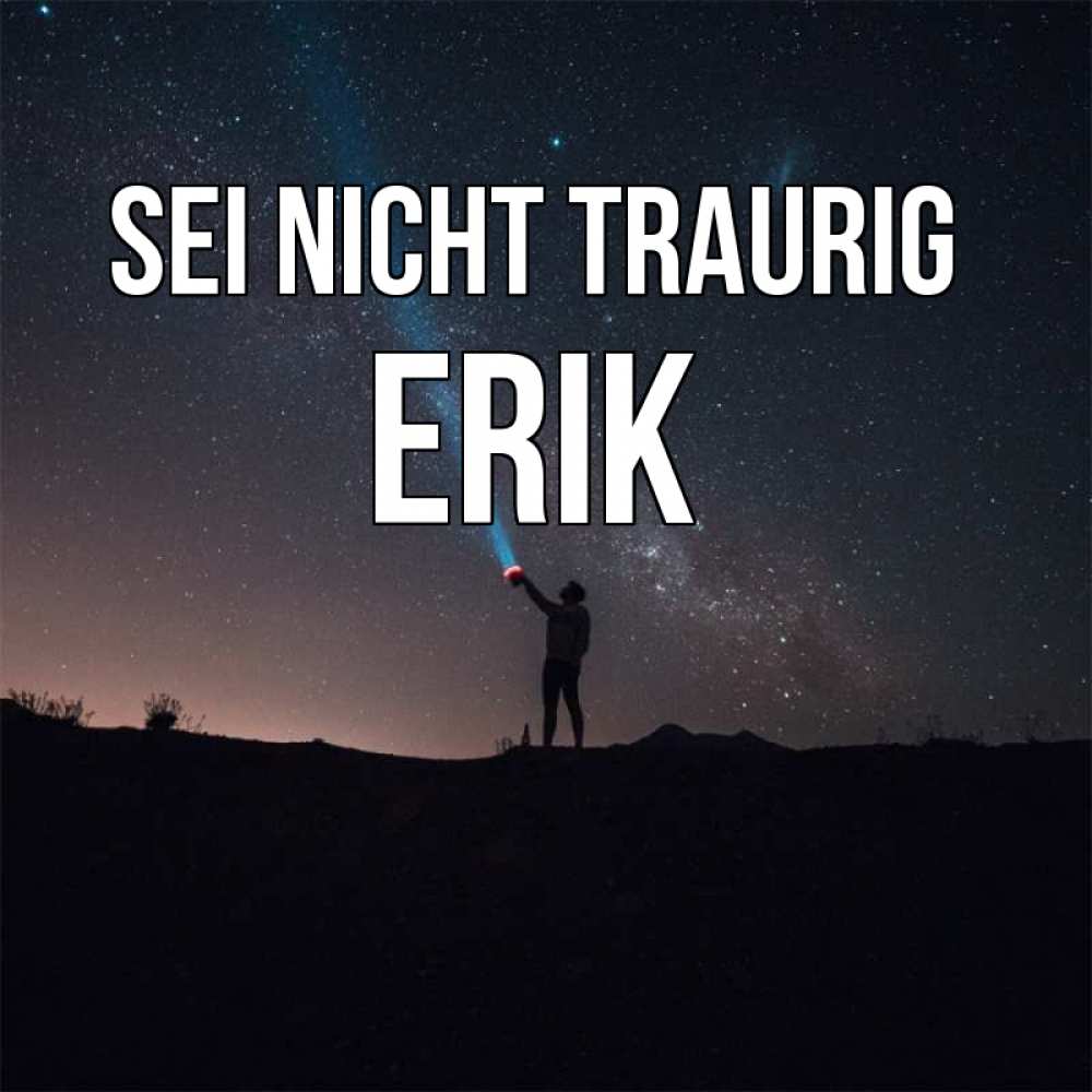 Открытка на каждый день с именем, Erik Sei nicht traurig луч света и млечный путь Прикольная открытка с пожеланием онлайн скачать бесплатно 