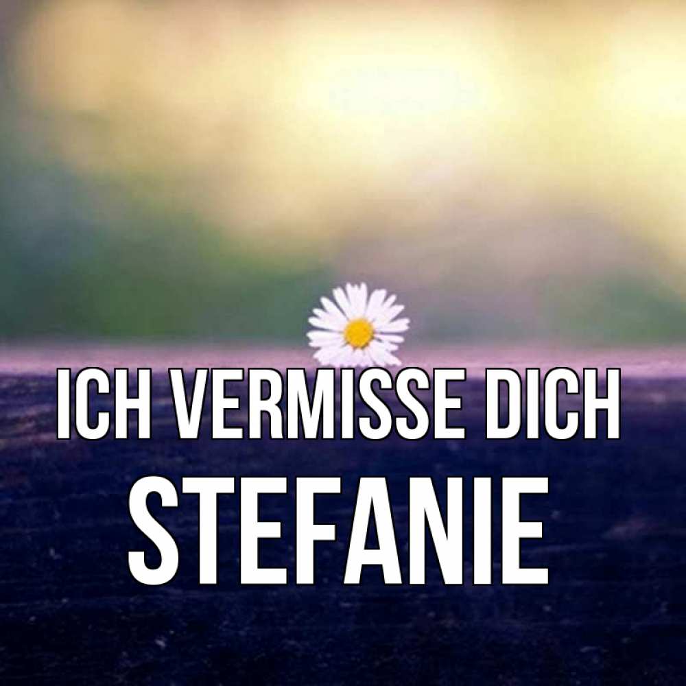 Открытка на каждый день с именем, Stefanie Ich vermisse dich приходи в гости Прикольная открытка с пожеланием онлайн скачать бесплатно 