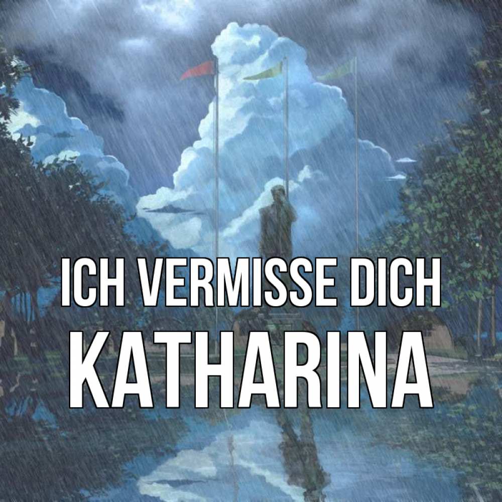 Открытка на каждый день с именем, Katharina Ich vermisse dich печалька Прикольная открытка с пожеланием онлайн скачать бесплатно 