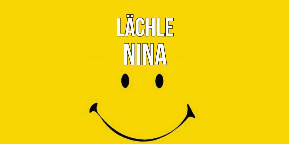 Открытка на каждый день с именем, Nina Lächle радость и улыбка Прикольная открытка с пожеланием онлайн скачать бесплатно 