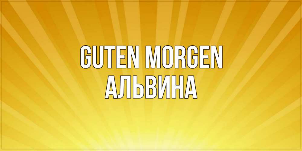 Открытка на каждый день с именем, Альвина Guten Morgen пожелания доброго утра Прикольная открытка с пожеланием онлайн скачать бесплатно 