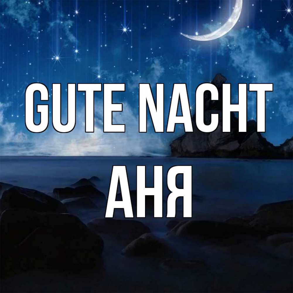 Открытка на каждый день с именем, Аня Gute Nacht море Прикольная открытка с пожеланием онлайн скачать бесплатно 
