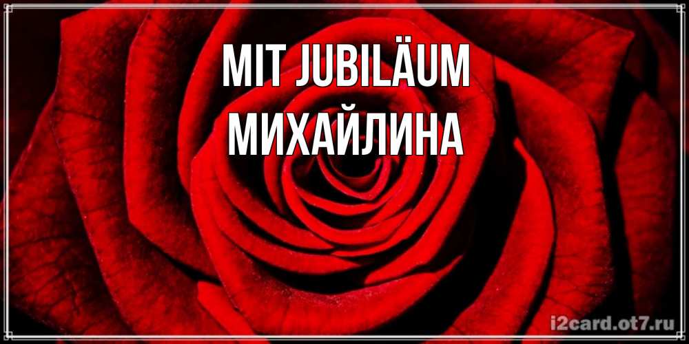 Открытка на каждый день с именем, Михайлина Mit Jubiläum алая роза Прикольная открытка с пожеланием онлайн скачать бесплатно 
