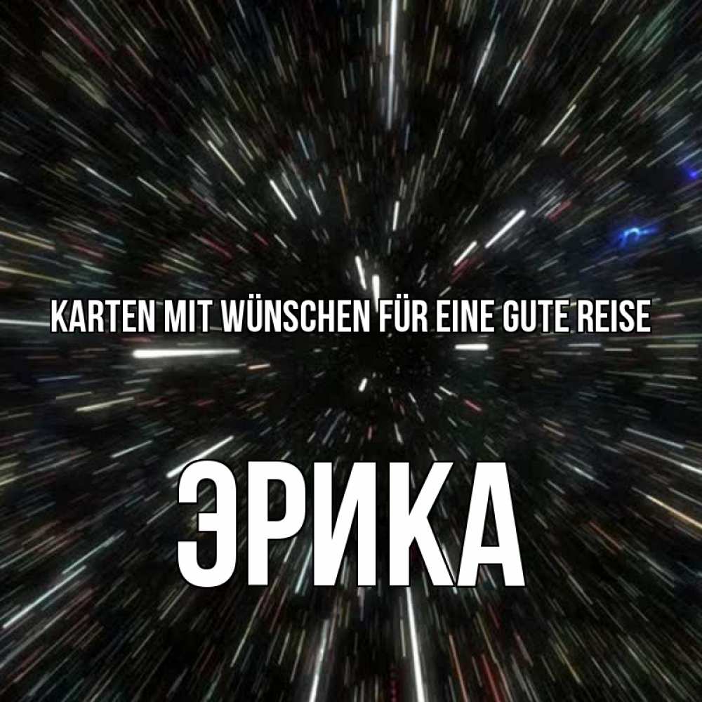 Открытка на каждый день с именем, Эрика Karten mit Wünschen für eine gute Reise туннель Прикольная открытка с пожеланием онлайн скачать бесплатно 