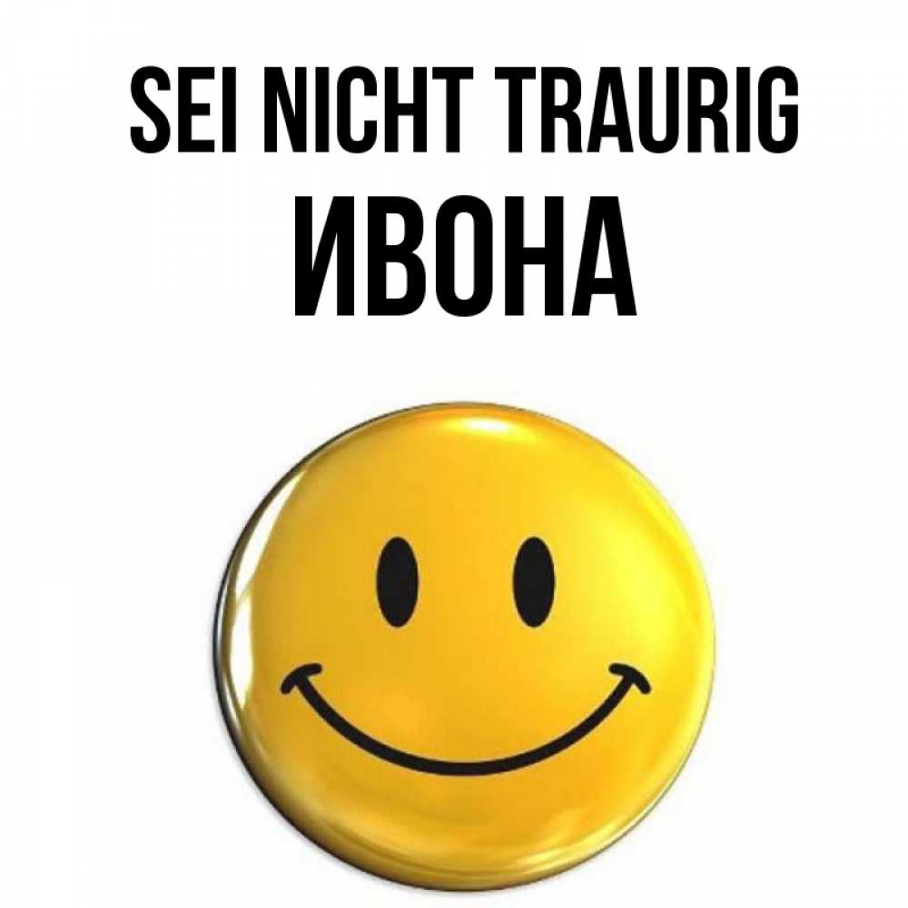 Открытка на каждый день с именем, Ивона Sei nicht traurig желаем всем позитива Прикольная открытка с пожеланием онлайн скачать бесплатно 
