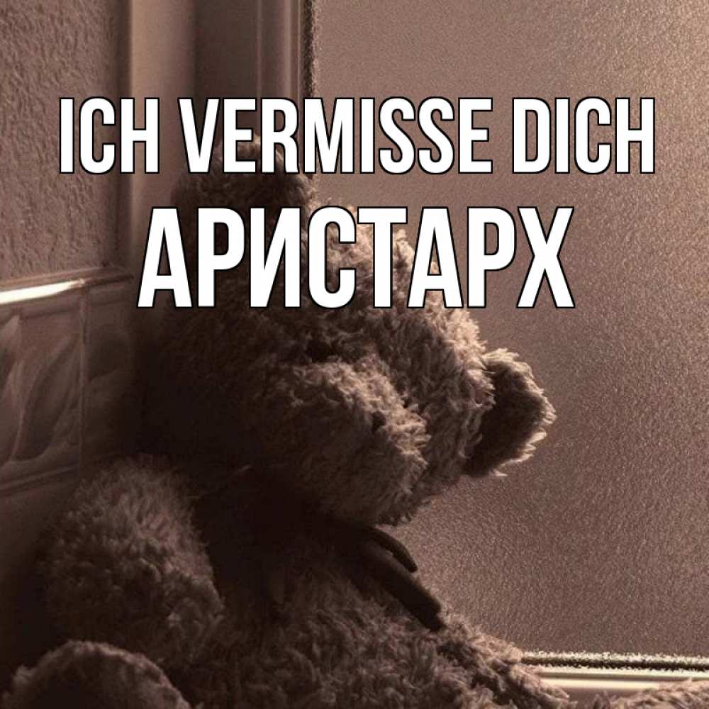 Открытка на каждый день с именем, Аристарх Ich vermisse dich скучаем тут Прикольная открытка с пожеланием онлайн скачать бесплатно 