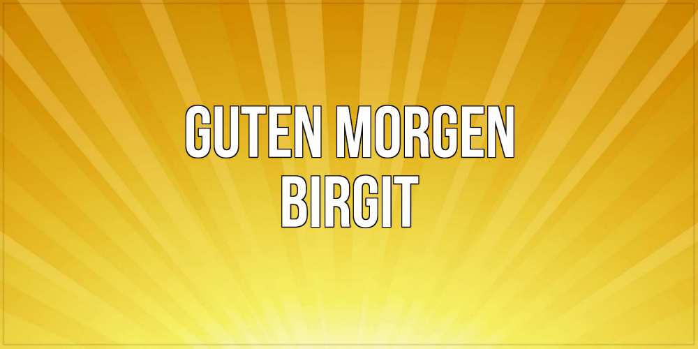 Открытка на каждый день с именем, Birgit Guten Morgen пожелания доброго утра Прикольная открытка с пожеланием онлайн скачать бесплатно 