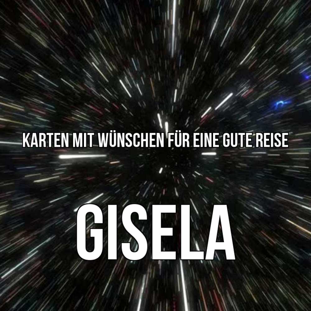Открытка на каждый день с именем, Gisela Karten mit Wünschen für eine gute Reise туннель Прикольная открытка с пожеланием онлайн скачать бесплатно 