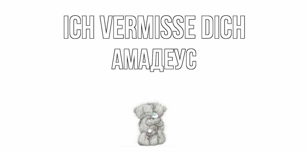 Открытка на каждый день с именем, Амадеус Ich vermisse dich мишки Прикольная открытка с пожеланием онлайн скачать бесплатно 
