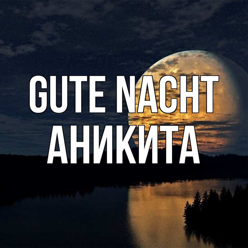 Открытка на каждый день с именем, Аникита Gute Nacht речка Прикольная открытка с пожеланием онлайн скачать бесплатно 