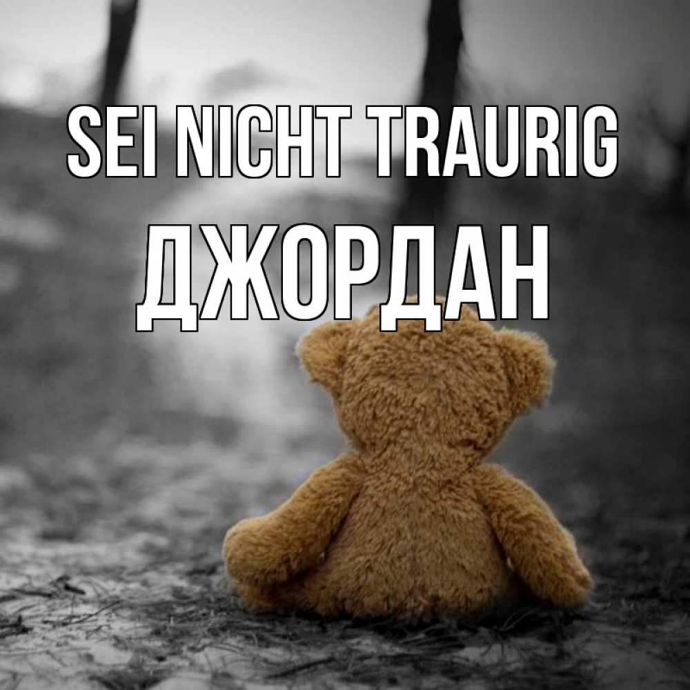 Открытка на каждый день с именем, Джордан Sei nicht traurig медведь со спин Прикольная открытка с пожеланием онлайн скачать бесплатно 