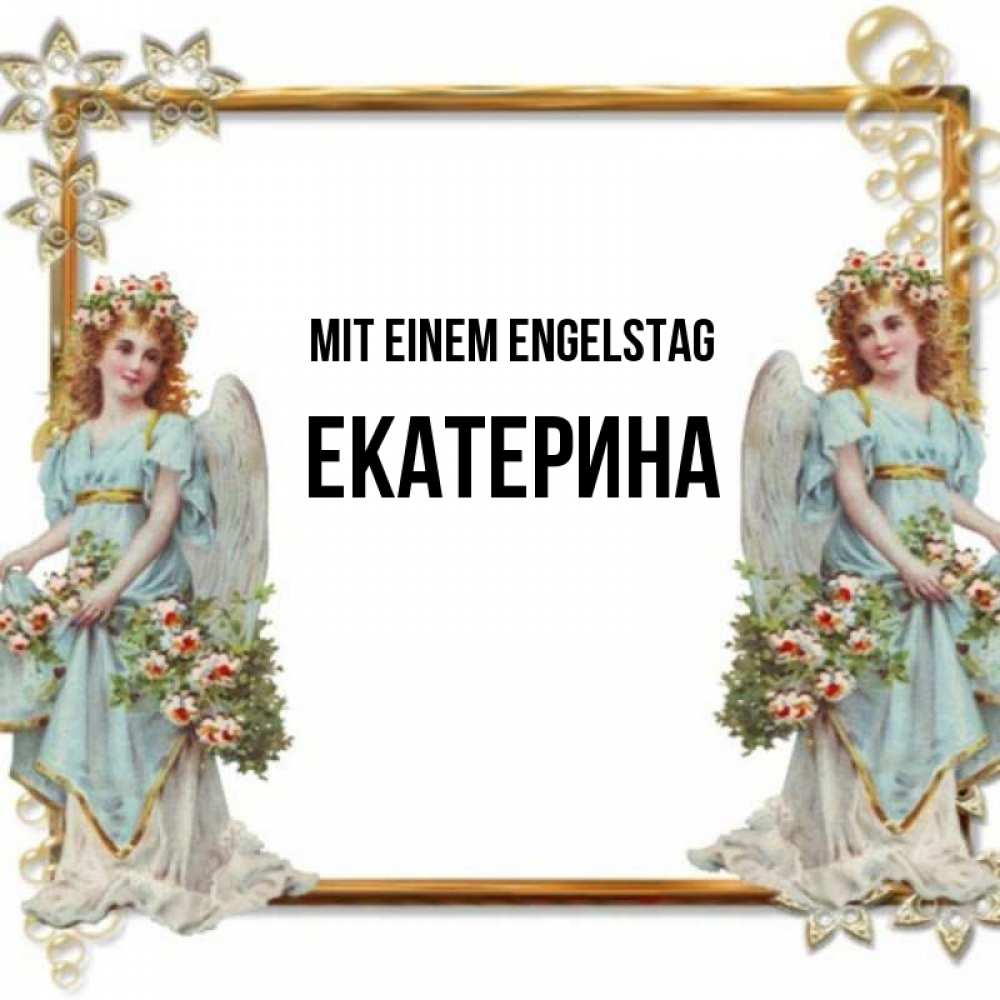 Открытка на каждый день с именем, Екатерина Mit einem Engelstag рамочка из золота и ангелы Прикольная открытка с пожеланием онлайн скачать бесплатно 