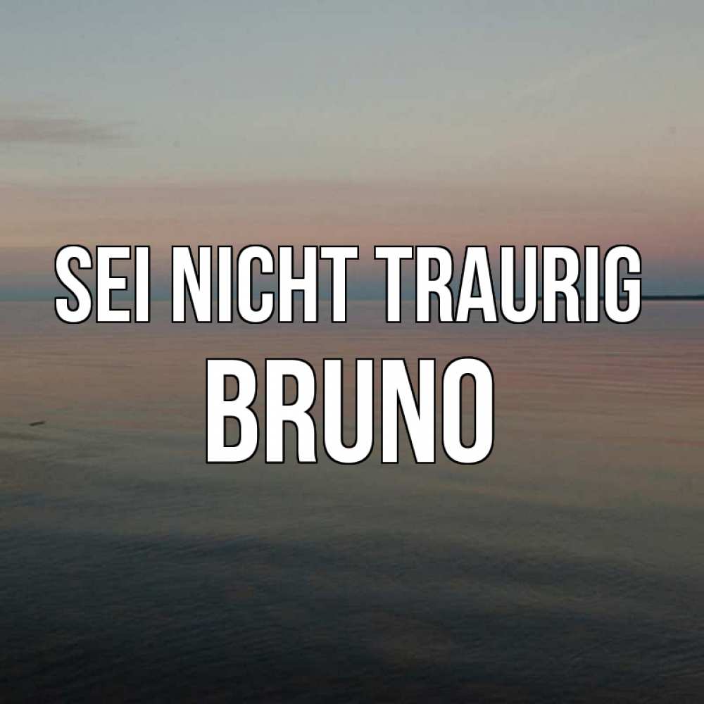 Открытка на каждый день с именем, Bruno Sei nicht traurig водная гладь Прикольная открытка с пожеланием онлайн скачать бесплатно 